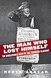 The Man Who Lost Himself: the Unbelievable Story of the Tichborne Claimant by Robyn Annear