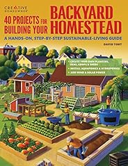 40 Projects for Building Your Backyard Homestead: A Hands-on, Step-by-Step Sustainable-Living Guide (Creative 