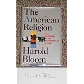 The American Religion: The Emergence of the Post-Christian Nation