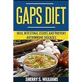 GAPS Diet: Heal Intestinal Issues And Prevent Autoimmune Diseases (Leaky Gut, Gastrointestinal Problems, Gut Health, Reduce Inflammation)
