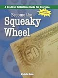 Become the Squeaky wheel, a credit & collections guide (The Collecting Money Series Book 4)