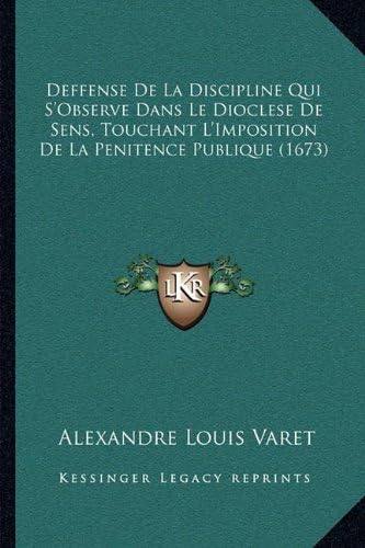 Deffense De La Discipline Qui S'Observe Dans Le Dioclese De Sens, Touchant L'Imposition De La Penitence Publique (1673) (French Edition)