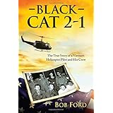 Black Cat 2-1: The True Story of a Vietnam Helicopter Pilot and His Crew
