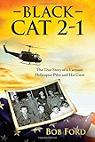 Black Cat 2-1: The True Story of a Vietnam Helicopter Pilot and His Crew