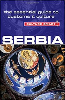 Serbia - Culture Smart!: The Essential Guide to Customs & Culture, by Culture Smart! Serbia - Culture Smart!: The Essential Guide to Customs & Culture, by Culture Smart!