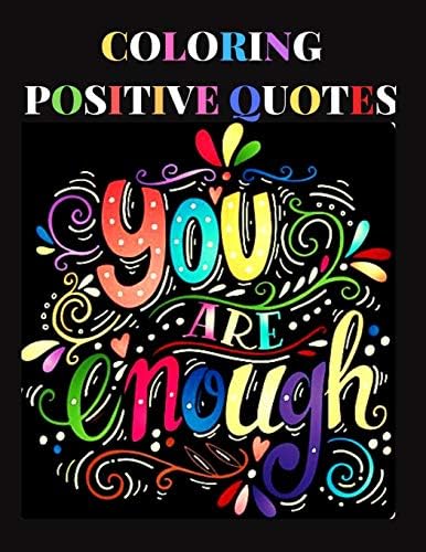 Coloring Positive Quotes: You are Enough Affirmations Motivational Adult Colouring Activity Book for Anti Stress Relaxation Therapy Confidence Relief ... Designs and Patterns for Women Teen, Girls.