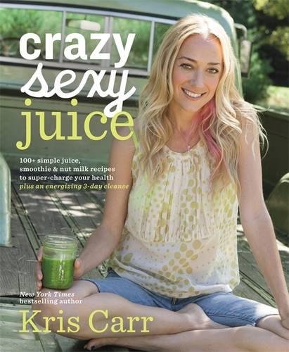 Download Crazy Sexy Juice: 100+ Simple Juice, Smoothie & Nut Milk Recipes to Supercharge Your Health