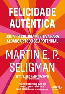 Livro Felicidade autêntica (Nova edição): Use a psicologia positiva para alcançar todo seu potencial