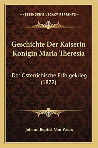 Amazon Com Geschichte Der Kaiserin Konigin Maria Theresia Der Osterrichische Erfolgekrieg 1872 German Edition 9781168437716 Weiss Johann Baptist Von Books