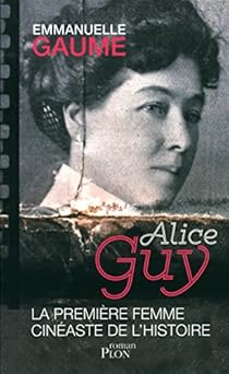 Alice Guy La Premiere Femme Cineaste De L Histoire Babelio