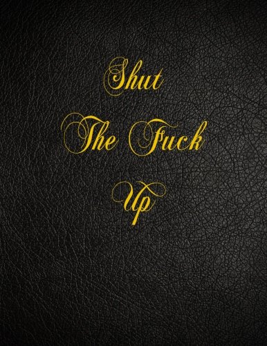Shut The Fuck Up: 108 Page Blank Lined Notebook