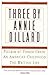 Three by Annie Dillard: The Writing Life, An American Childhood, Pilgrim at Tinker Creek by Annie Dillard