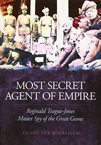 Most Secret Agent of Empire: Reginald Teague-Jones, Master Spy of the Great Game by Taline ter Minassian