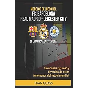Modelos De Juego del F.C.Barcelona-Real Madrid-Leicester City (Spanish Edition)