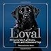 Loyal: 38 Inspiring Tales of Bravery, Heroism, and the Devotion of Dogs by Rebecca Ascher-Walsh