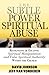 Subtle Power of Spiritual Abuse, The: Recognizing and Escaping Spiritual Manipulation and False Spiritual Authority Within the Church