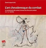 L'Art Chevaleresque du Combat. le Maniement des Armes a Travers les l Ivres de Combat (Xive -Xvie Si by