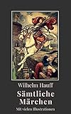 Wilhelm Hauff - Sämtliche Märchen: Vollständige Ausgabe mit vielen Illustrationen (German Edition by Wilhelm Hauff
