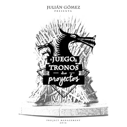 El Juego de Tronos de los Proyectos: 15 Lecciones magistrales sobre Liderazgo y Dirección de Proyectos exitosa El Juego de Tronos de los Proyectos: 15 Lecciones magistrales sobre Liderazgo y Dirección de Proyectos exitosa