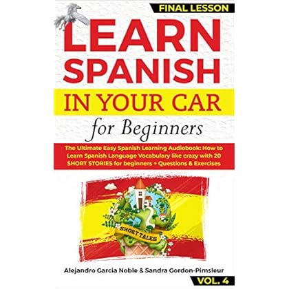LEARN SPANISH IN YOUR CAR for Beginners: The Ultimate Easy Spanish Learning Audiobook: How to Learn Spanish Language Vocabulary like crazy with 20 SHORT STORIES for Beginners + Questions & Exercises LEARN SPANISH IN YOUR CAR for Beginners: The Ultimate Easy Spanish Learning Audiobook: How to Learn Spanish Language Vocabulary like crazy with 20 SHORT STORIES for Beginners + Questions & Exercises