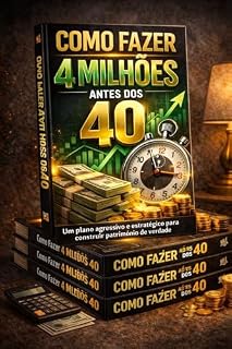 Livro Como Fazer 4 Milhões Antes dos 40: Um Plano Agressivo e Estratégico Para Construir Patrimônio De Verdade