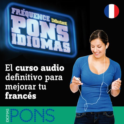 Fréquence Pons Idiomas. Débutant: El curso audio definitivo para mejorar tu francés