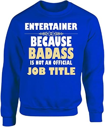 Entertainer Because Badass Is Not An Official Job Title - Adult Sweatshirt