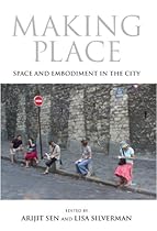 Making Place: Space and Embodiment in the City (21st Century Studies)