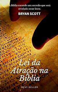 Livro Lei da Atração na Bíblia - Os segredos entre linhas.: A Bíblia contém textos ocultos ao olhos pouco treinados que podem esclarecer de vez o segredo da Lei da Atração.