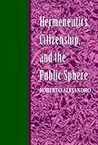 Hermeneutics, Citizenship, and the Public Sphere, Alejandro, Roberto, 0791414884