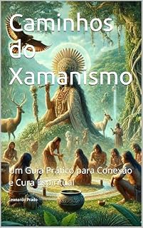 Livro Caminhos do Xamanismo: Um Guia Prático para Conexão e Cura Espiritual
