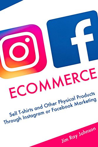 Instagram Facebook Ecommerce: Sell T-shirts and Other Physical Products Through Instagram or Facebook Marketing