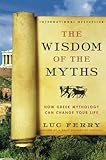 The Wisdom of the Myths: How Greek Mythology Can Change Your Life (Learning to Live) by Luc Ferry