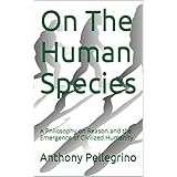 On The Human Species: A Philosophy on Reason and the Emergence of Civilized Humanity