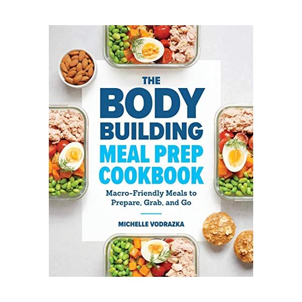 The Bodybuilding Meal Prep Cookbook: Macro-Friendly Meals to Prepare, Grab, and Go