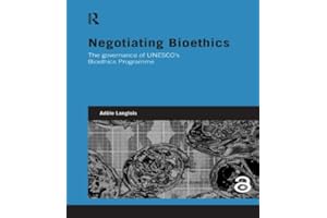 Negotiating Bioethics: The Governance of UNESCO’s Bioethics Programme (Genetics and Society)