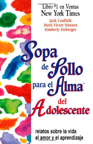 Sopa de Pollo para el Alma del Adolescente: Relatos sobre la vida el amor y el aprendizaje (Chicken Soup for the Soul) (Spanish Edition)