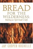 Bread for the Wilderness: Baking as Spiritual Craft by 