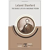 Leland Stanford: The Double Life of a Railroad Tycoon