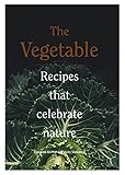 The Vegetable: Recipes that Celebrate Nature by Caroline Griffiths, Vicki Valsamis