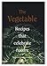 The Vegetable: Recipes that Celebrate Nature by Caroline Griffiths, Vicki Valsamis