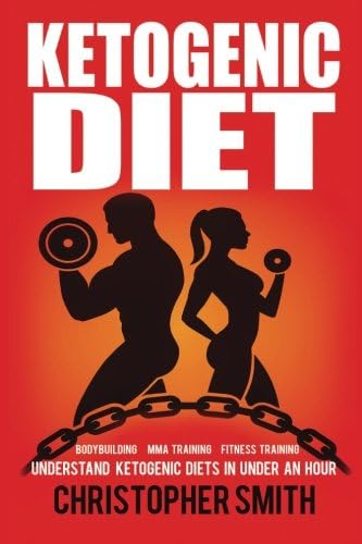 Ketogenic Diet: Understand Ketogenic Diets in Under an Hour, Bodybuilding, MMA Training, Fitness Training (Ketogenic Diets for Beginners, Keto Diet)