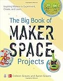 The Big Book of Makerspace Projects: Inspiring Makers to Experiment, Create, and Learn (Electronics)