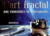 L'art fractal : Aux frontières de l'imaginaire by 