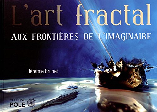 L'art fractal : Aux frontières de l'imaginaire by Jérémie Brunet