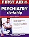 First Aid for the Psychiatry Clerkship, Fourth Edition (First Aid Series)