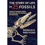 The Story of Life in 25 Fossils: Tales of Intrepid Fossil Hunters and the Wonders of Evolution