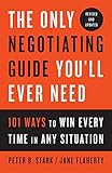The Only Negotiating Guide You'll Ever Need, Revised and Updated: 101 Ways to Win Every Time in Any Situation cover