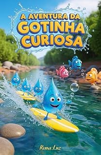 Livro A Aventura da Gotinha Curiosa: Um livro infantil sobre o ciclo da água e a importância de cuidar do nosso planeta.