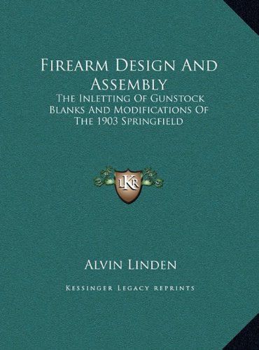 Firearm Design And Assembly: The Inletting Of Gunstock Blanks And Modifications Of The 1903 Springfi by 